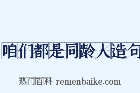 咱们都是同龄人造句是什么意思的图片